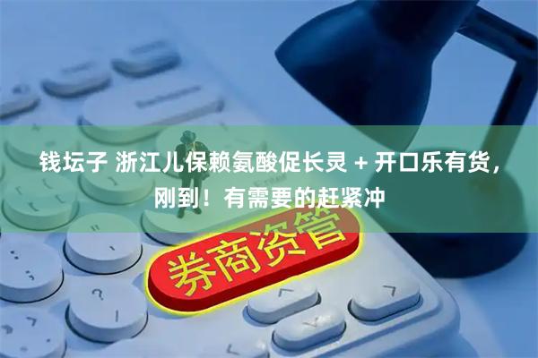 钱坛子 浙江儿保赖氨酸促长灵 + 开口乐有货，刚到！有需要的赶紧冲