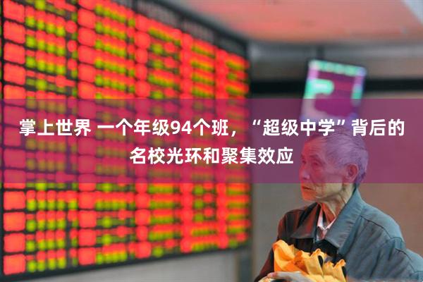 掌上世界 一个年级94个班，“超级中学”背后的名校光环和聚集效应