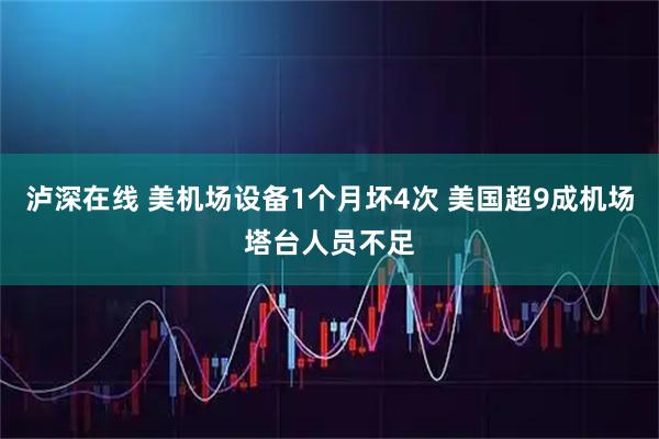 泸深在线 美机场设备1个月坏4次 美国超9成机场塔台人员不足