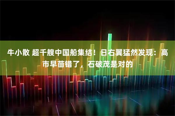 牛小散 超千艘中国船集结！日右翼猛然发现：高市早苗错了，石破茂是对的