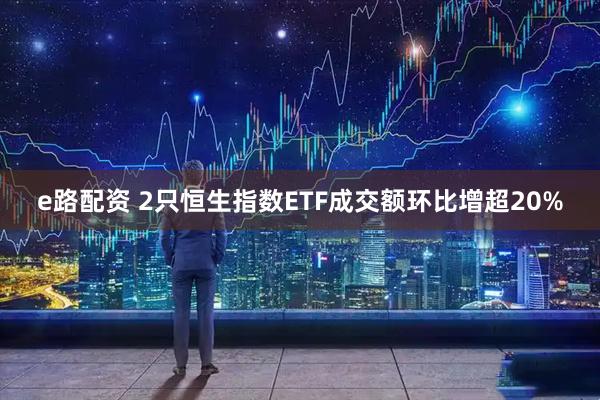 e路配资 2只恒生指数ETF成交额环比增超20%